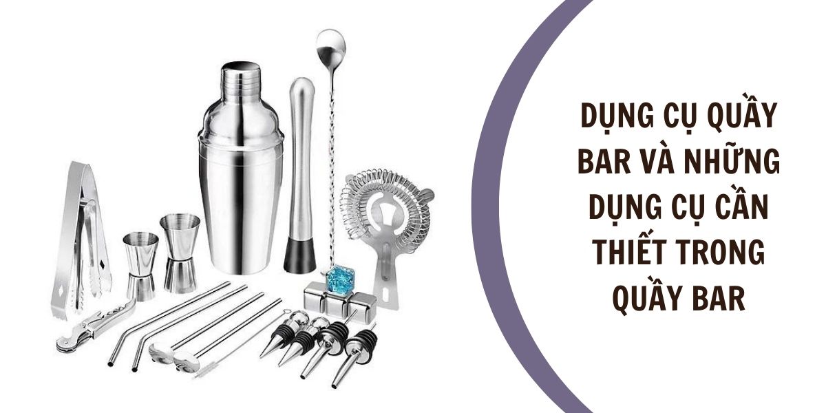 Dụng cụ quầy Bar và những dụng cụ cần thiết trong quầy bar